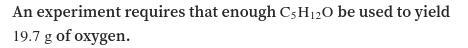 An experiment requires that enough C3H8O be used to yield of oxygen . How much C3H-example-1