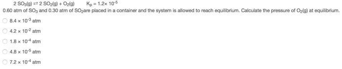 0.60 atm of SO3 and 0.30 atm of SO2are placed in a container and the system is allowed-example-1