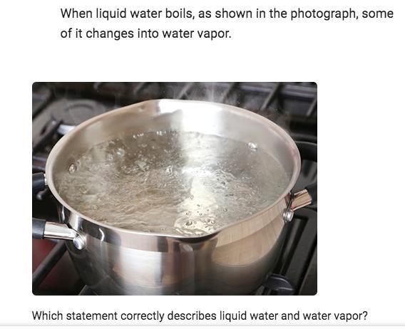 A. Liquid water can change shape, but water vapor cannot. B. Both liquid water and-example-1