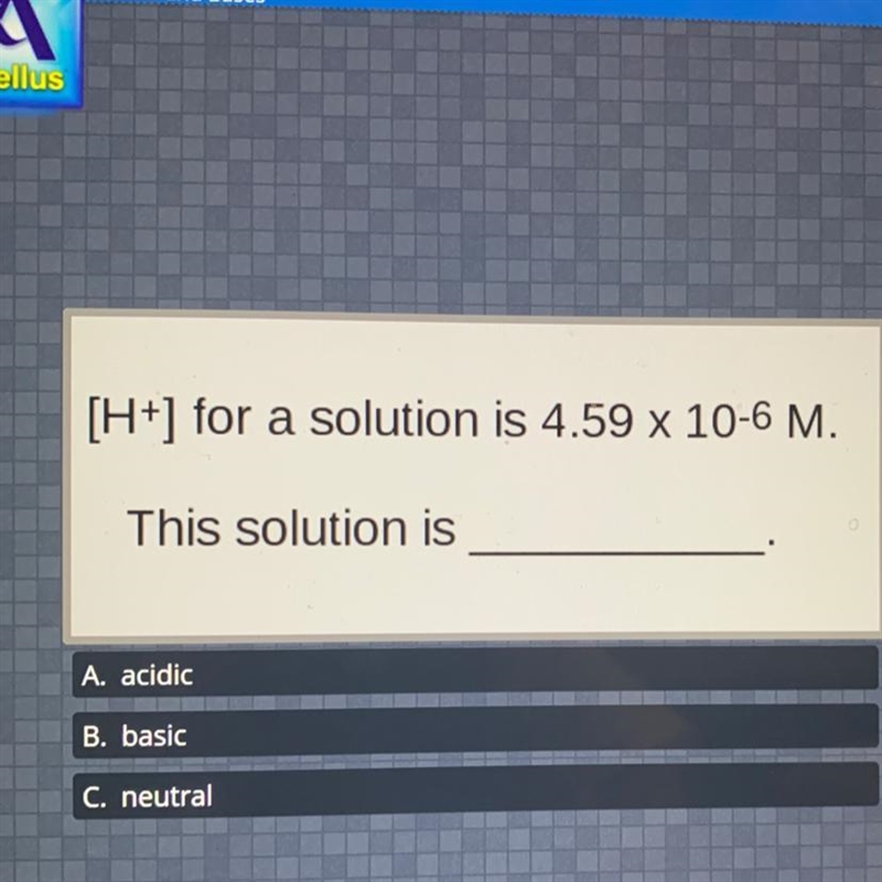 [H+] for a solution is 4.59 x 10-6 M. This solution is A. acidic B. basic C. neutral-example-1