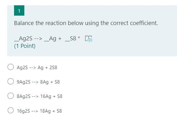 Balance the reaction below using the correct coefficient. __Ag2S --> __Ag + __S-example-1