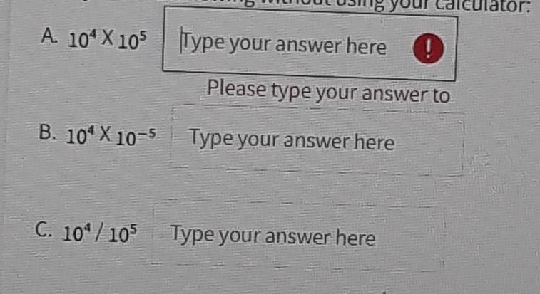 Carry out the following. Please help! A. 10^4 X 10^5 B. 10^4 X 10^-5 C. 10^4 / 10^5​-example-1