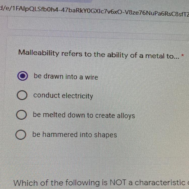 * Malleability refers to the ability of a metal to... be drawn into a wire conduct-example-1