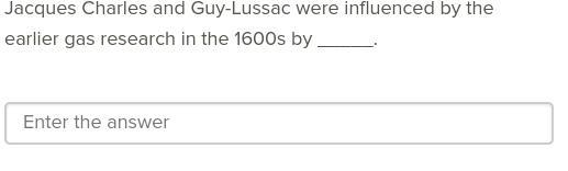 Jacques Charles and Guy-Lussac were influenced by the earlier gas research in the-example-1