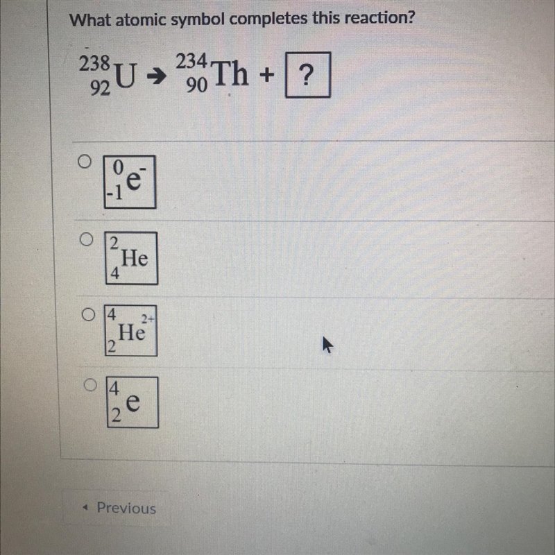 What atomic symbol completes this reaction? 238 234. U → Th + ? 90 92-example-1