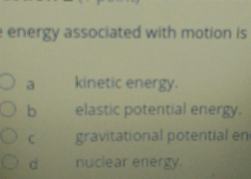 The energy associated with motion is a. kinetic energy b. elastic potential energy-example-1