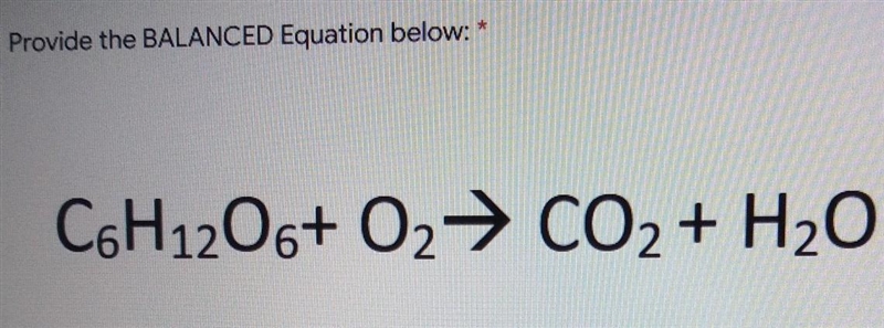 5 points Provide the BALANCED Equation below: * C6H12O6+ O2 + CO2 + H2O​-example-1