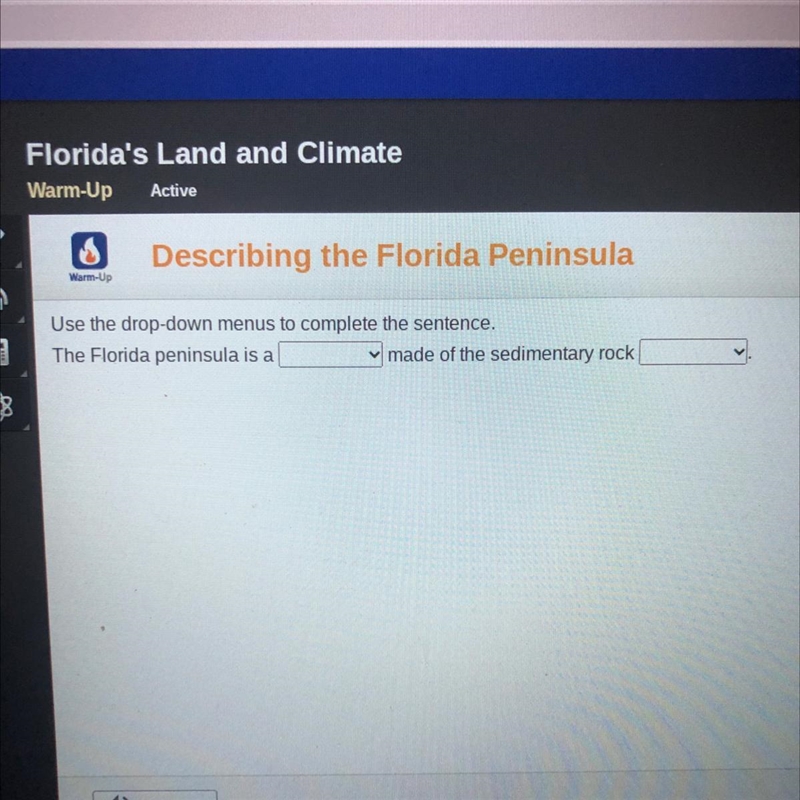 HELP ASAP!!! Use the drop down menus to complete the sentence. The Florida peninsula-example-1