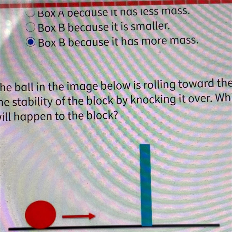 The ball in the image below is rolling toward the block. The ball will create a disturbance-example-1