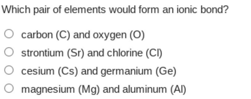 Which pair of elements would form an ionic bond? A. Carbon (C) and oxygen (o) B. Strontium-example-1