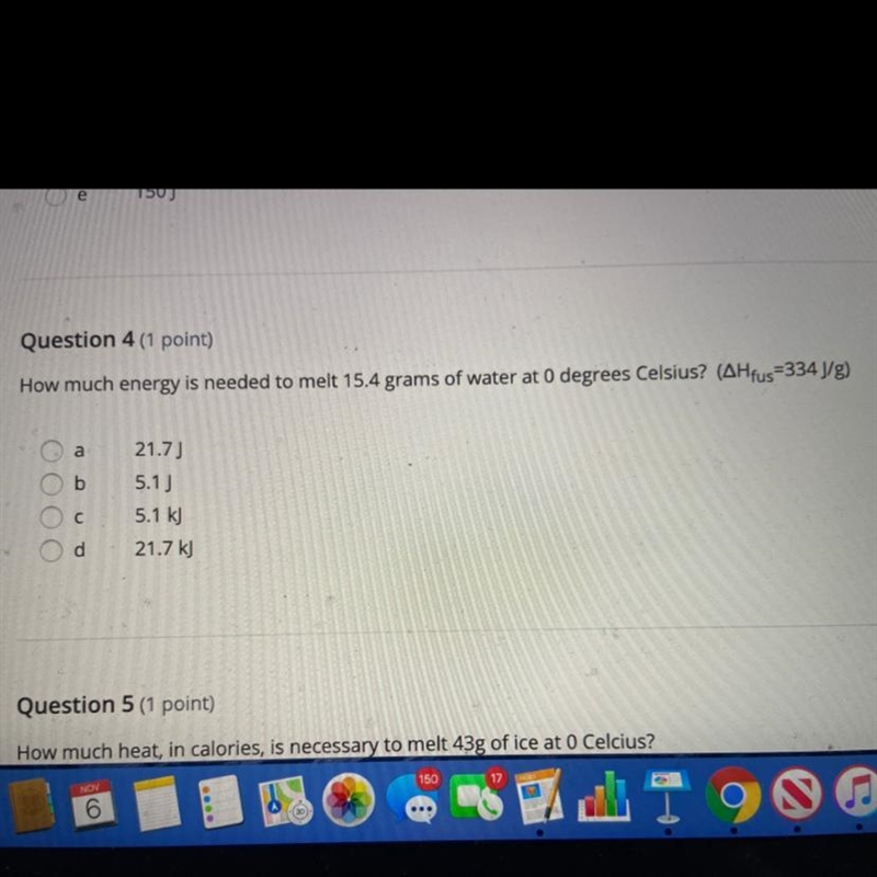 Question 4 (1 point) How much energy is needed to melt 15.4 grams of water at 0 degrees-example-1