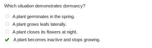 Which situation demonstrates dormancy? A plant germinates in the spring. A plant grows-example-1