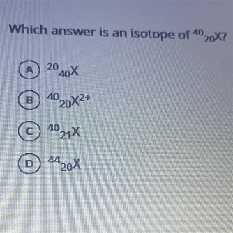 Which answer is an isotope of 40/20x? Question Pictured here:-example-1