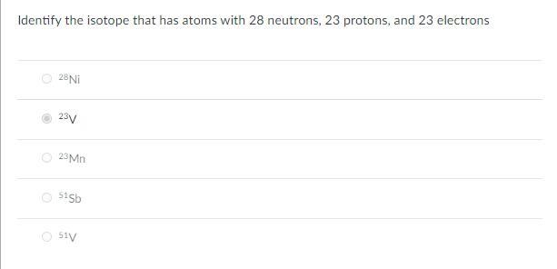 Identify the isotope that has atoms with 28 neutrons, 23 protons, and 23 electrons-example-1