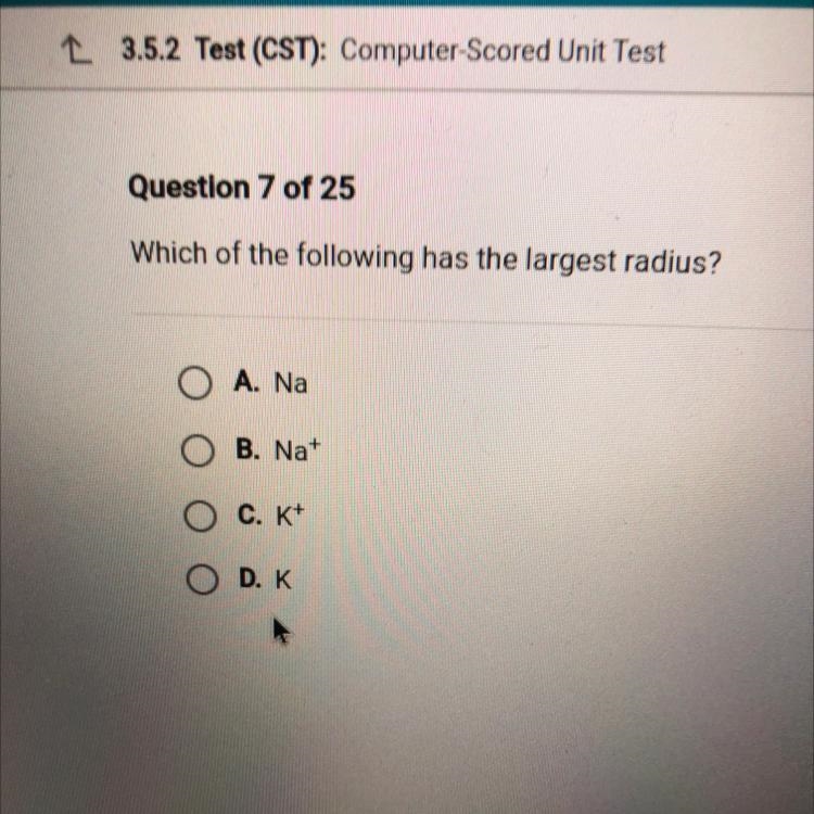 Which of the following has the largest radius? O A. Na O B. Nat O C. K+ ODK-example-1