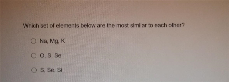 Which set of elements below are the most similar to each other?​-example-1