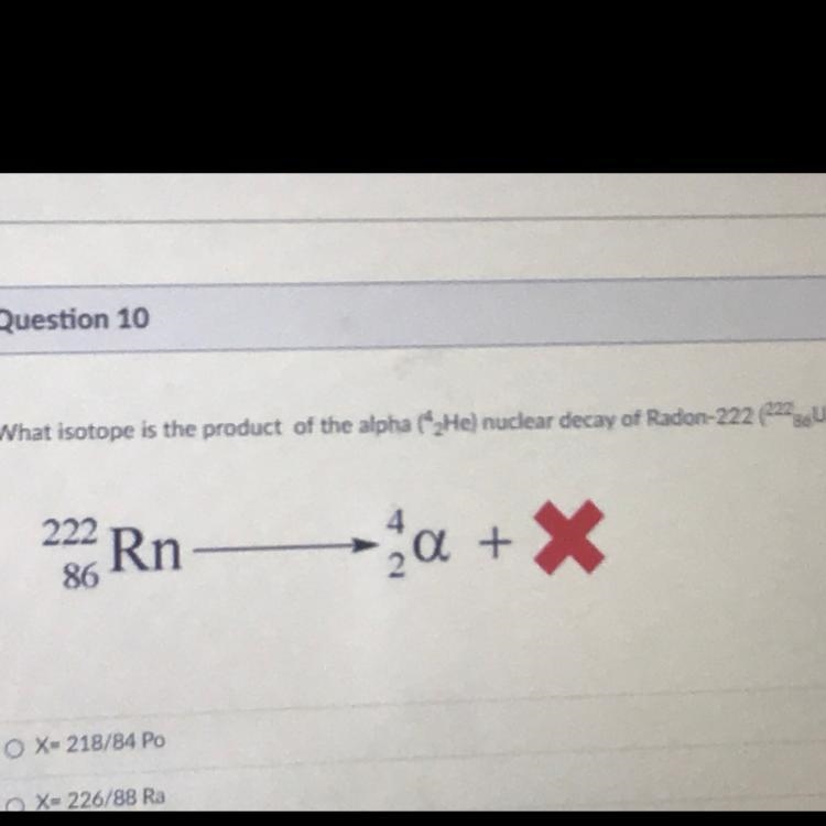 What isotope is the product of the alpha (*2He) nuclear decay of Radon-222 (222U)? 222 Rn-example-1