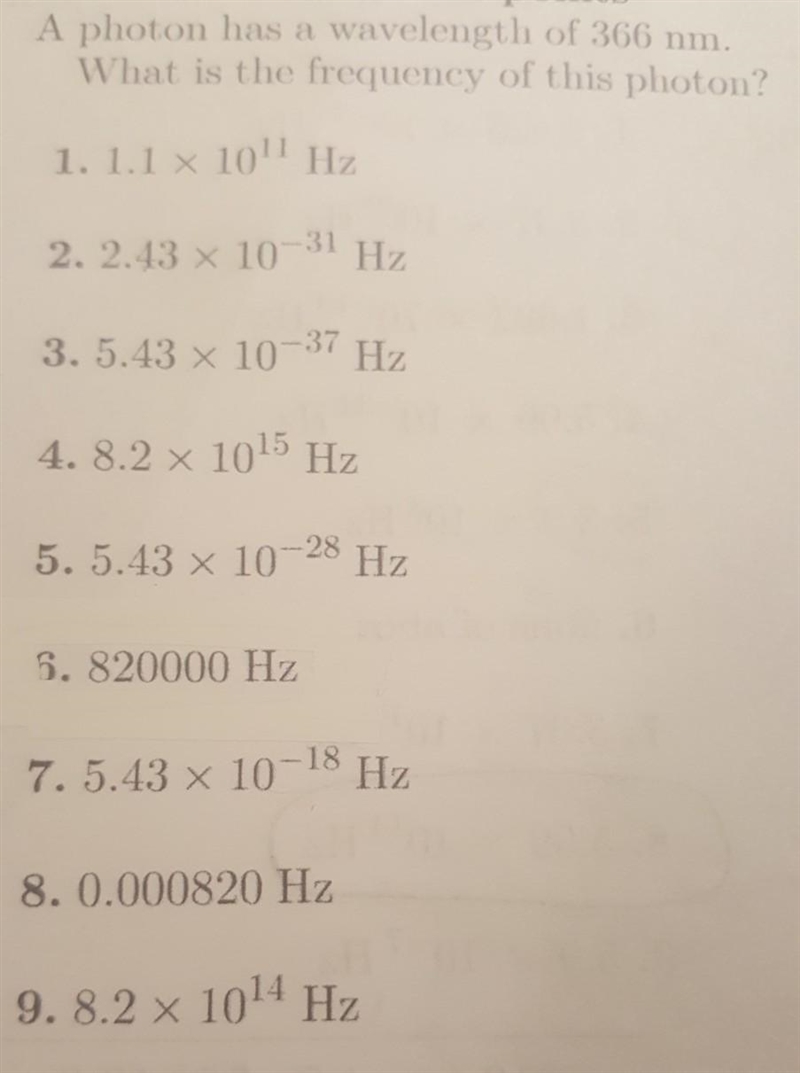 HELP 20 POINTS A photon has a wavelength of 366 nm. What is the frequency of this-example-1