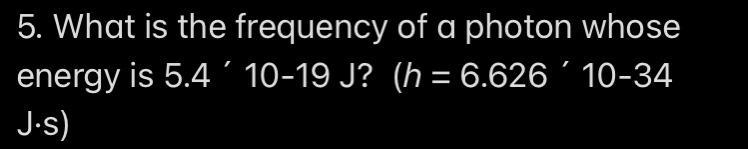 What is the frequency of a photon whose energy is 5.4 ´ 10-19 J?  (h = 6.626 ´ 10-34 J-example-1