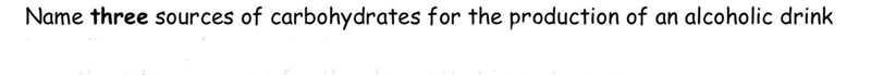 Name 3 sources of carbohydrates for the production of an alcoholic drink-example-1