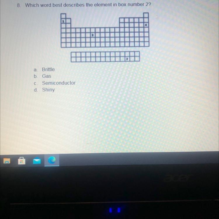 8. Which word best describes the element in box number 2? a а Brittle b Gas С Semiconductor-example-1