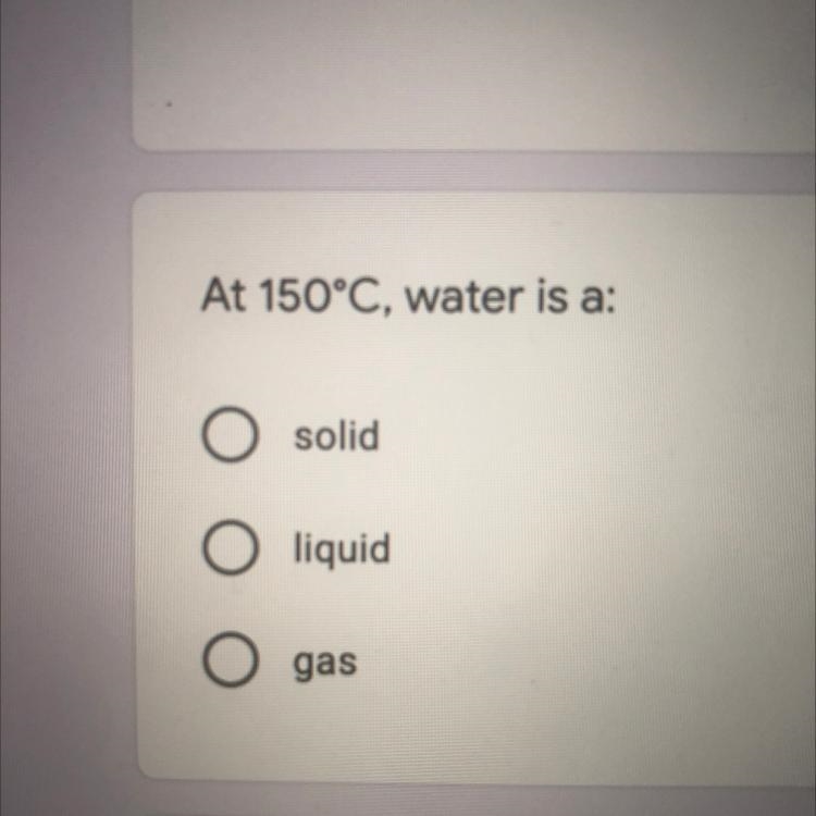 At 150°C, water is a: solid liquid gas-example-1