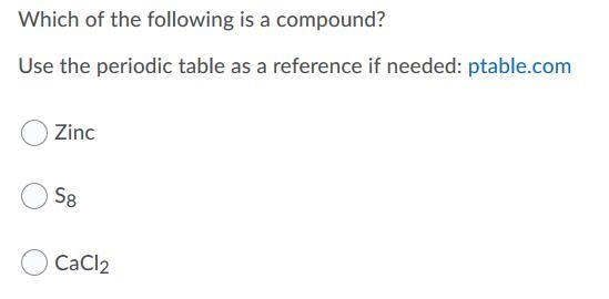 Which of the following is a compound? A. Zinc B. S8 C. CaCl2-example-1