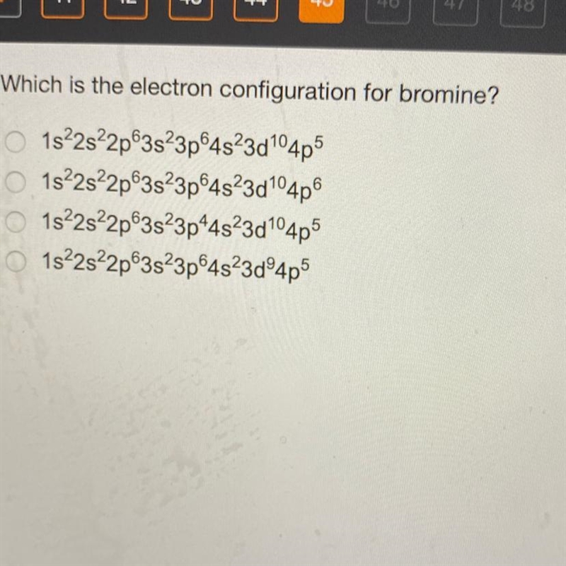 Which is the electron configuration for bromine? O 1s'2s?2p°3s?3p°4s?3d104p5 O 1s-example-1