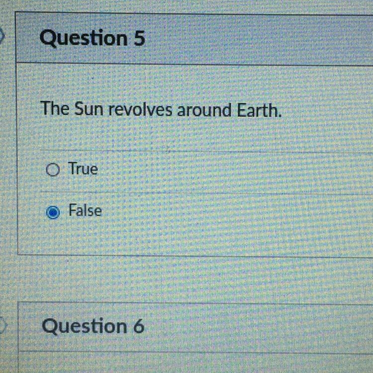 The Sun revolves around Earth. True False-example-1