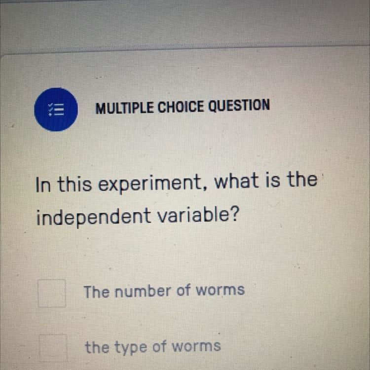 In this experiment, what is the independent variable? A.) The number of worms B.) The-example-1