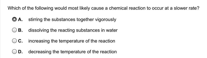 Which of the following would most likely cause a chemical reaction to occur at a slower-example-1