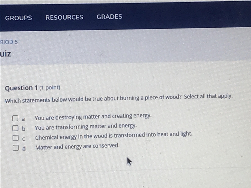 Which statements below would be true about burning a piece of wood? Select all that-example-1