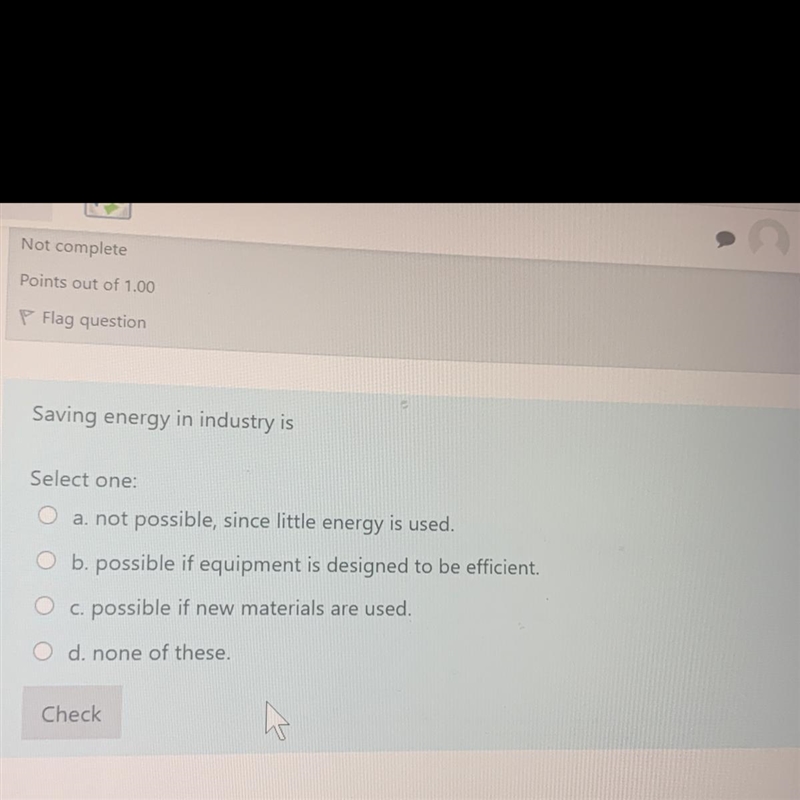 Flag question Saving energy in industry is Select one: O a. not possible, since little-example-1