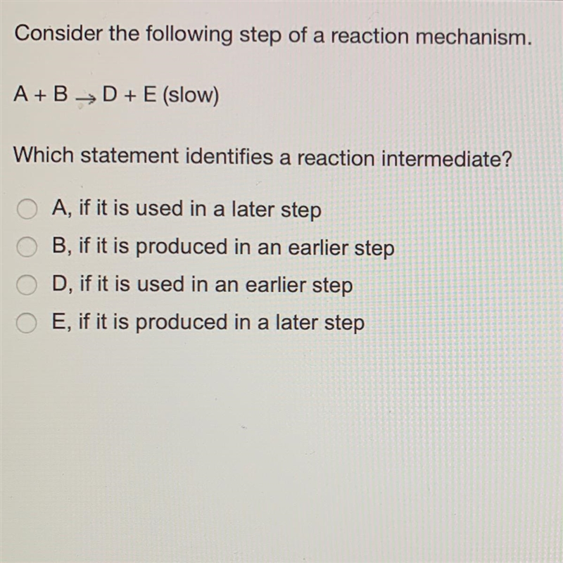 Consider the following step of a reaction mechanism. A+B___>D+E (slow) Which statement-example-1