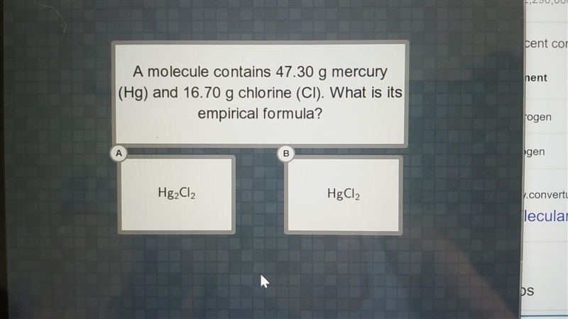 Please help!!! A molecule contains 47.30 g mercury (Hg) and 16.70 g chlorine (Cl). What-example-1