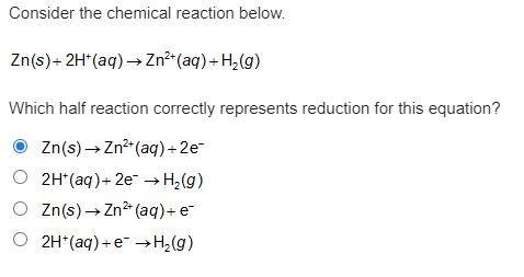 Consider the chemical reaction below. Zn(s) + 2H+(aq) -> Zn2+(aq) + H2(g). Which-example-1