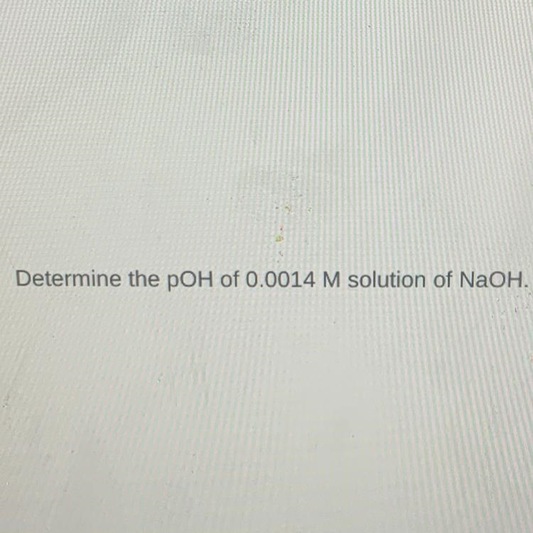 Determine the pOH of 0.0014 M solution of NaOH-example-1