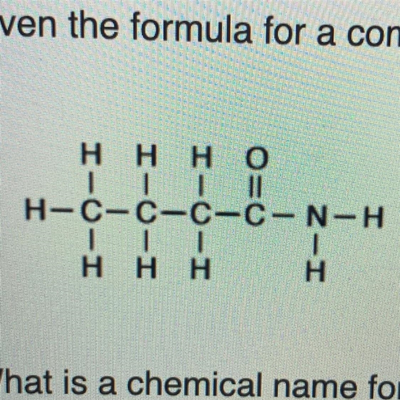 Given the formula for a compound: What is a chemical name for the compound? 1. 1-butanamine-example-1