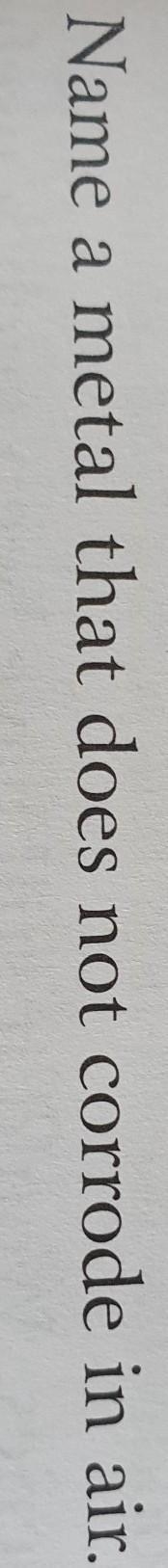 Name a metal that does not corrode in air. why?​-example-1