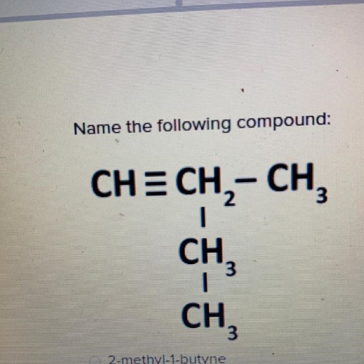 Name the compound 2-methyl-1-butyne 2-ethyl-1propyne 1-dimethyl-1-propyne 2-methyl-example-1