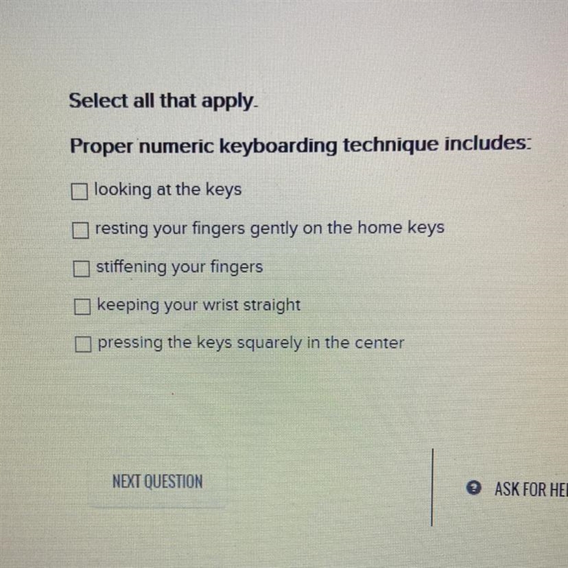 PLEASE HELPP!!!!! Select all that apply. Proper numeric keyboarding technique includes-example-1