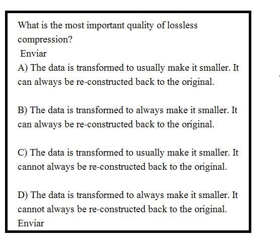 What is the most important quality of lossless compression? Enviar The data is transformed-example-1