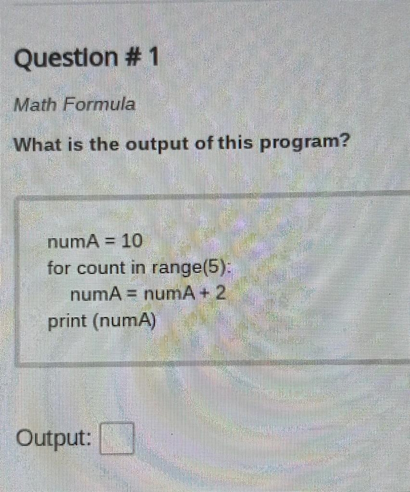 What is the output of this program? numA = 10 for count in range(5): numA = numA + 2 print-example-1