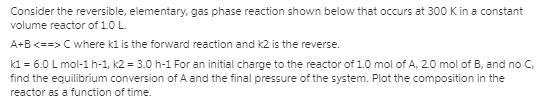 Consider the reversible, elementary, gas phase reaction of A and B to form C occurring-example-1