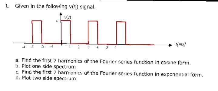 Given in the following v(t) signal. a. Find the first 7 harmonics of the Fourier series-example-2