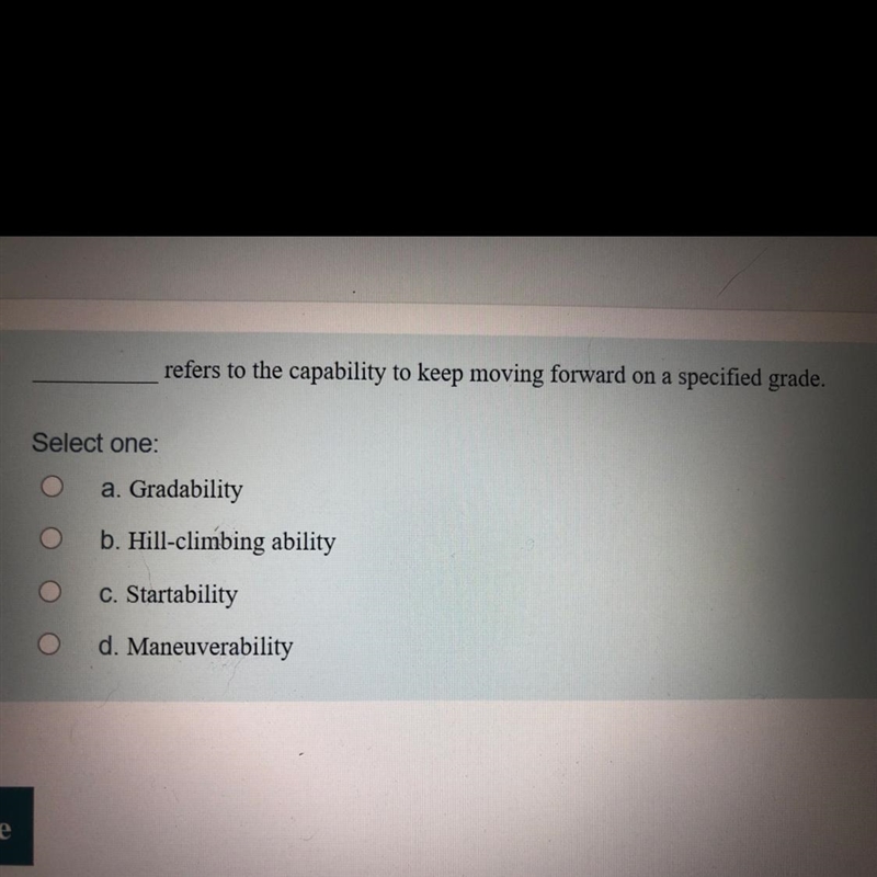 Refers to the capability to keep moving forward on a specified grade. Select one: a-example-1