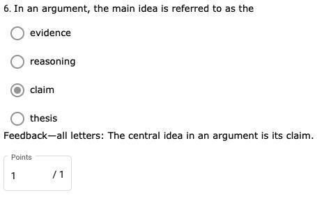 In an argument, the main idea is referred to as the a. thesis b.evidence c.reasoning-example-1