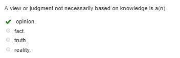 A view or judgment not necessarily based on knowledge is a(n) O opinion O fact truth-example-1