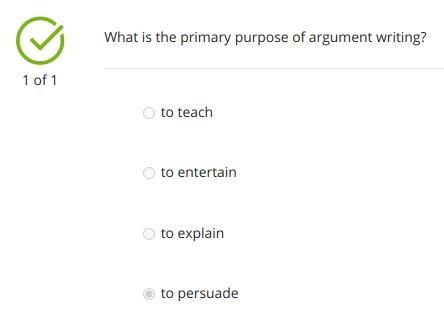 What is the primary purpose of argument writing? A.) to teach B.) to entertain C.) to-example-1