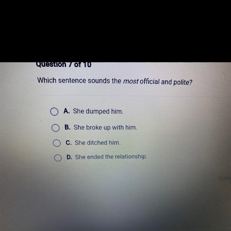 Which sentence sounds the most official and polite? A. She dumped him. B. She broke-example-1